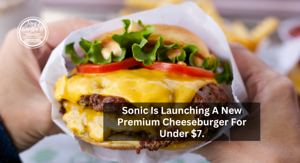 Sonic Is Launching A New Premium Cheeseburger For Under $7.