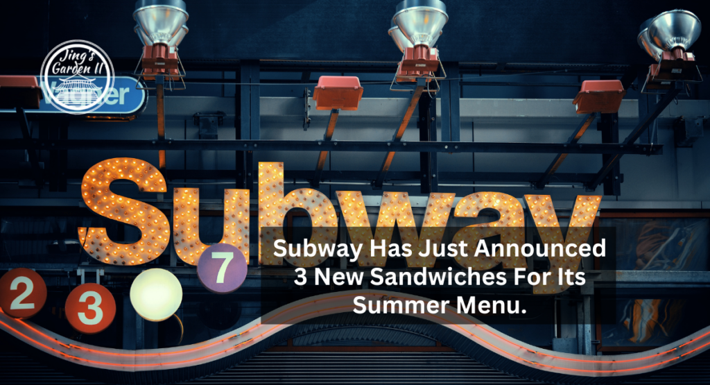 Subway Has Just Announced 3 New Sandwiches For Its Summer Menu.